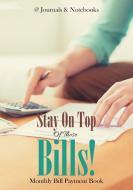 Stay On Top Of Those Bills! Monthly Bill Payment Book di @Journals Notebooks edito da @Journals Notebooks