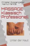 Massage Klassisch Professionell: Unter Der Haut di Helmut Markus, Christian Gloggengieer edito da INDEPENDENTLY PUBLISHED