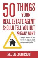 50 Things Your Real Estate Agent Should Tell You But Probably Won't di Allen Johnson edito da SMART LOVE PR LLC