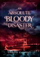 An Absolute Bloody Disaster di Lindsay Clement edito da LIGHTNING SOURCE INC