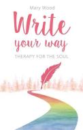 Write Your Way di Mary Wood edito da Write Your Way Publishing