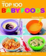 The Top 100 Baby Food Recipes: Easy Purees & First Foods for 6-12 Months di Christine Bailey edito da Nourish