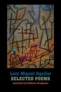 Selected Poems di Luis Miguel Aguilar edito da Shearsman Books