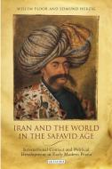 Iran and the World in the Safavid Age di Willem Floor edito da I B TAURIS