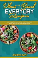 Plant Based Everyday Recipes di Smith Jennifer Smith edito da Stefano Scotti