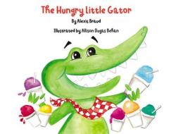 The Hungry Little Gator di Alexis Braud edito da PELICAN PUB CO