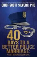 40 Days to a Better Police Marriage di Scott Silverii edito da FIVE STONES PR