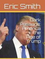 Dark Passage: America in the Age of Trump di Eric Dale Smith edito da INDEPENDENTLY PUBLISHED