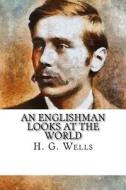An Englishman Looks at the World di H. G. Wells edito da Createspace Independent Publishing Platform