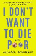 I Don't Want to Die Poor: Essays di Michael Arceneaux edito da ATRIA