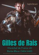 Gilles de Rais : Maréchal de France dit Barbe-Bleue (1404-1440) di Eugène Bossard edito da Books on Demand