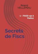 Secrets de Fiscs: 1 - Hold-up à Vaduz di Roland Veillepeau edito da LIGHTNING SOURCE INC