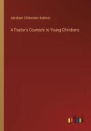 A Pastor's Counsels to Young Christians di Abraham Chittenden Baldwin edito da Outlook Verlag