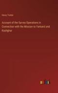 Account of the Survey Operations in Connection with the Mission to Yarkand and Kashghar di Henry Trotter edito da Outlook Verlag