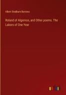 Roland of Algernon, and Other poems. The Labors of One Year di Albert Bradburn Barrows edito da Outlook Verlag