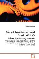 Trade Liberalisation and South Africa's Manufacturing Sector di logan rangasamy edito da VDM Verlag