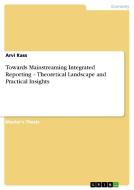 Towards Mainstreaming Integrated Reporting - Theoretical Landscape and Practical Insights di Arvi Kass edito da GRIN Verlag