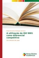 A utilização da ISO 9001 como diferencial competitivo di Rafael Demetrius Rodrigues de Sousa edito da Novas Edições Acadêmicas
