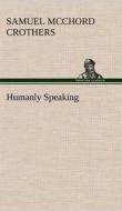 Humanly Speaking di Samuel McChord Crothers edito da TREDITION CLASSICS