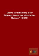 Gesetz zur Errichtung einer Stiftung "Deutsches Historisches Museum" (DHMG) di Ohne Autor edito da Outlook Verlag