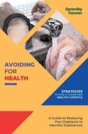 Avoiding for Health-Strategies to Live a Clean and Healthy Lifestyle di Serenity Tanner edito da PN Books