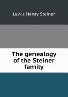 The Genealogy Of The Steiner Family di Lewis Henry Steiner edito da Book On Demand Ltd.