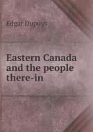 Eastern Canada And The People There-in di Edgar Dupuys edito da Book On Demand Ltd.