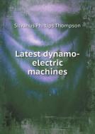 Latest Dynamo-electric Machines di Silvanus Phillips Thompson edito da Book On Demand Ltd.