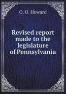 Revised Report Made To The Legislature Of Pennsylvania di O O Howard edito da Book On Demand Ltd.
