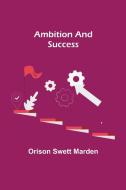 Ambition and Success di Orison Swett Marden edito da Alpha Editions
