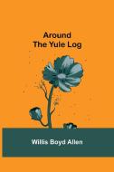 Around the Yule Log di Willis Boyd Allen edito da Alpha Editions