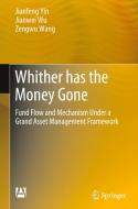 Whither Has the Money Gone: Fund Flow and Mechanism Under a Grand Asset Management Framework di Jianfeng Yin, Jianwei Wu, Zengwu Wang edito da SPRINGER NATURE