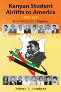 Kenyan Student Airlifts To America 1959-1961. An Educational Odyssey di Robert F Stephens edito da East African Educational Publishers