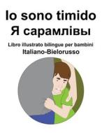 Italiano-Bielorusso Io Sono Timido/ Ð¯ ÑÐ°Ñ€Ð°Ð¼Ð»Ñ–Ð²Ñ‹ Libro Illustrato Bilingue Per Bambini di Carlson Richard Carlson edito da Independently Published