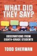 What Did They Say? di Todd Sherman edito da AUTHORHOUSE