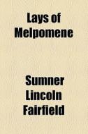 Lays Of Melpomene di Sumner Lincoln Fairfield edito da General Books Llc