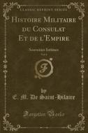 Histoire Militaire Du Consulat Et de L'Empire, Vol. 4: Souvenirs Intimes (Classic Reprint) di E. M. De Saint-Hilaire edito da Forgotten Books