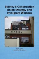 Sydney's Construction Union Strategy and Immigrant Workers di Kieran James, Jenny Kwai-Sim Leung edito da Lulu.com