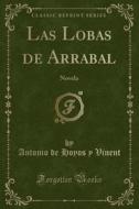 Las Lobas de Arrabal: Novela (Classic Reprint) di Antonio De Hoyos y. Vinent edito da Forgotten Books