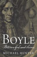 Boyle - Between God and Science di Michael Hunter edito da Yale University Press