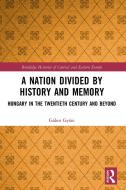 A Nation Divided By History And Memory di Gabor Gyani edito da Taylor & Francis Ltd