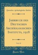 Jahrbuch Des Deutschen Archäologischen Instituts, 1918, Vol. 33 (Classic Reprint) di Deutsches Archaologisches Institut edito da Forgotten Books