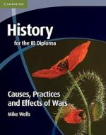 History For The Ib Diploma: Causes, Practices And Effects Of Wars di Mike Wells edito da Cambridge University Press