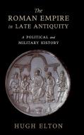 The Roman Empire in Late Antiquity di Hugh Elton edito da Cambridge University Press