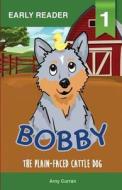 Bobby The Plain-faced Cattle Dog di Amy Curran edito da Amy Curran