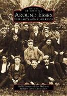 Around Essex:: Elephant and River Gods di Robert Storms, Don Malcarne, Ivoryton Library Association edito da ARCADIA PUB (SC)