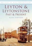 Leyton & Leytonstone Past & Present di Alan Simpson edito da The History Press