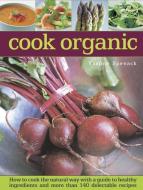 Cook Organic: How to Cook the Natural Way with a Guide to Healthy Ingredients and More Than 140 Delectable Recipes di Ysanne Spevak edito da LORENZ BOOKS
