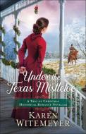 Under the Texas Mistletoe: A Trio of Christmas Historical Romance Novellas di Karen Witemeyer edito da BETHANY HOUSE PUBL