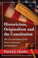 Charles, P:  Historicism, Originalism and the Constitution di Patrick J. Charles edito da McFarland
